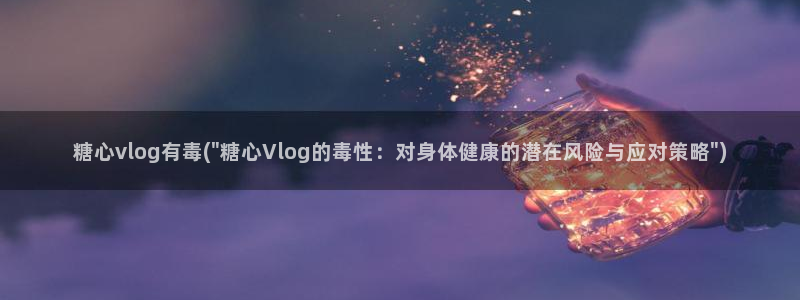 糖心博客vlog：糖心vlog有毒(\