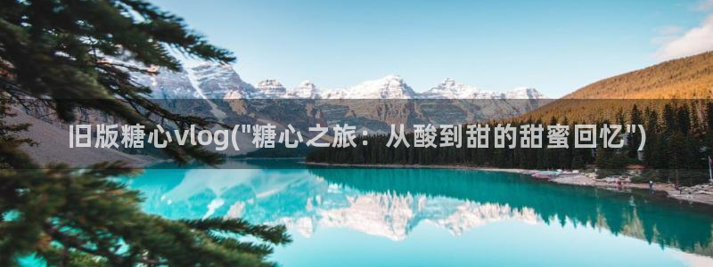 糖心vlog欣怡：旧版糖心vlog(\